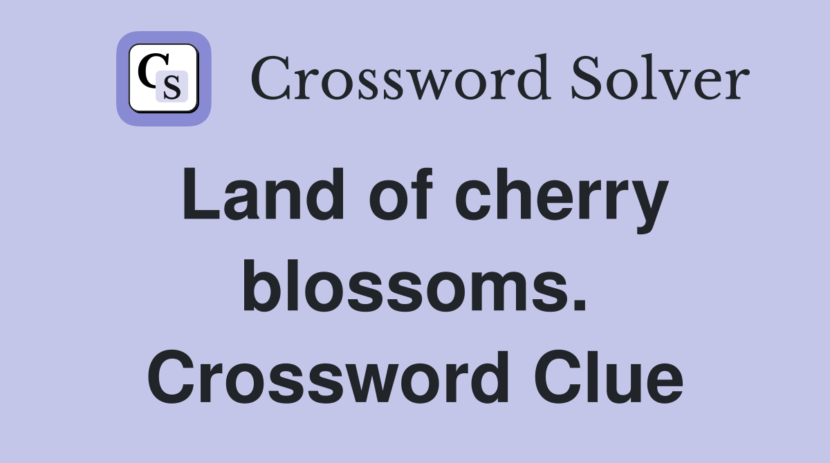 Land of cherry blossoms. Crossword Clue Answers Crossword Solver
